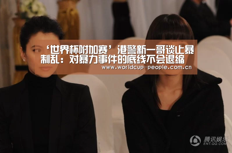 ‘世界杯附加赛’港警新一哥谈止暴制乱:对暴力事件的底线不会退缩(图4) 世界杯赛组
